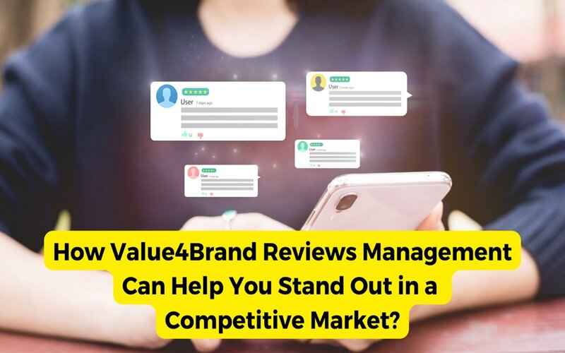 How Value4Brand Reviews Management Can Help You Stand Out in a Competitive Market?