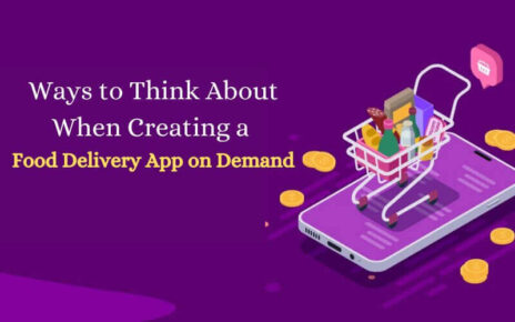Ways to Think About When Creating a Food Delivery App on Demand